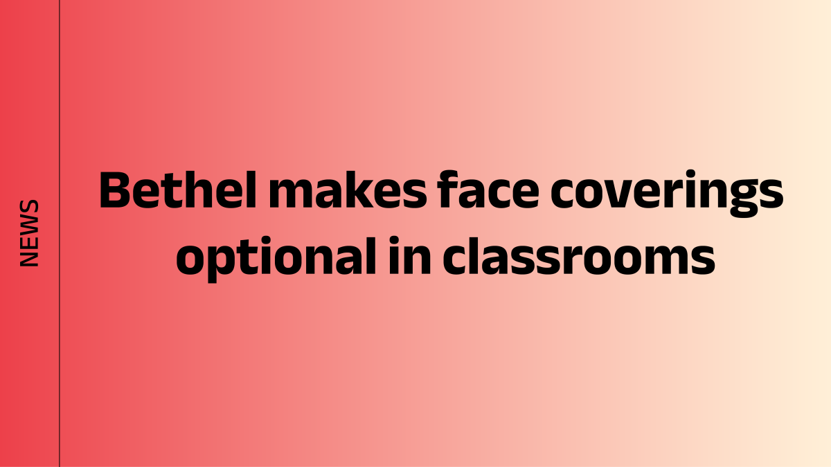 Bethel makes face coverings optional in classrooms