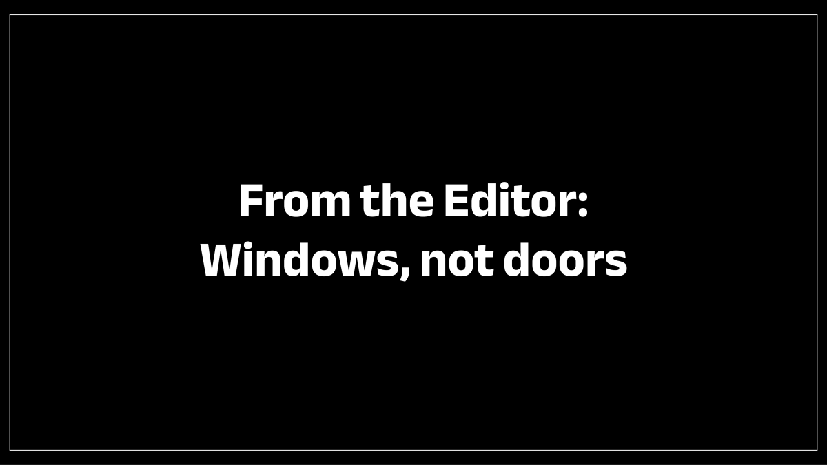 From the Editor: Windows, not doors