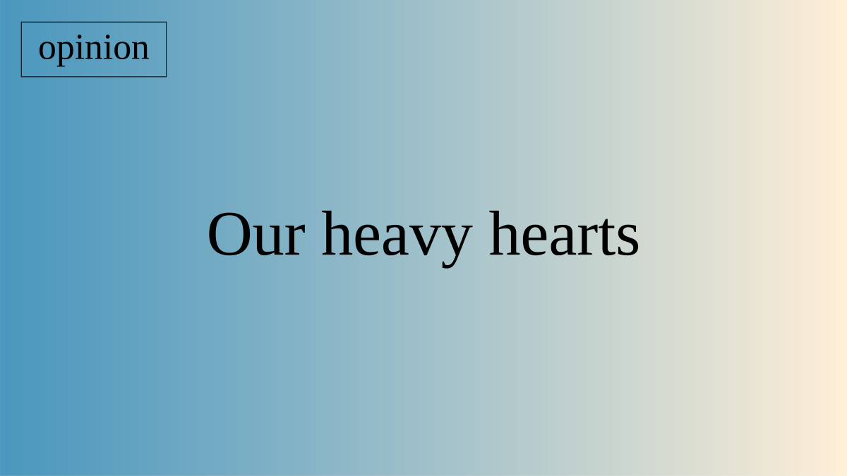Our heavy hearts