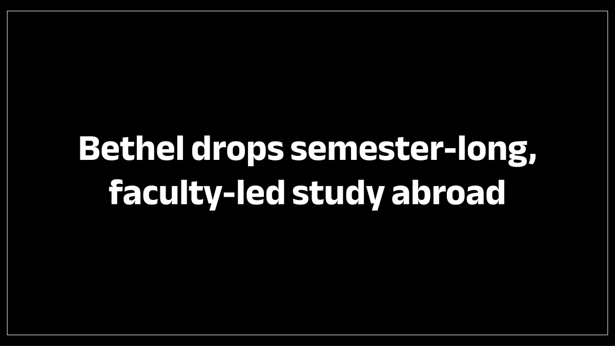 Bethel drops semester-long, faculty-led study abroad